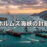 【最新動向】ホルムズ海峡封鎖が日本に与える影響とは？